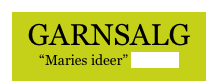 GARNSALG
“Maries ideer” klik her